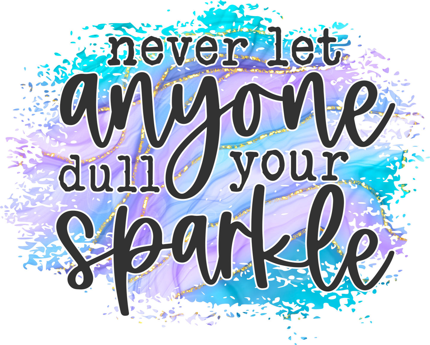 Never let anyone dull your sparkle