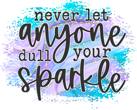 Never let anyone dull your sparkle